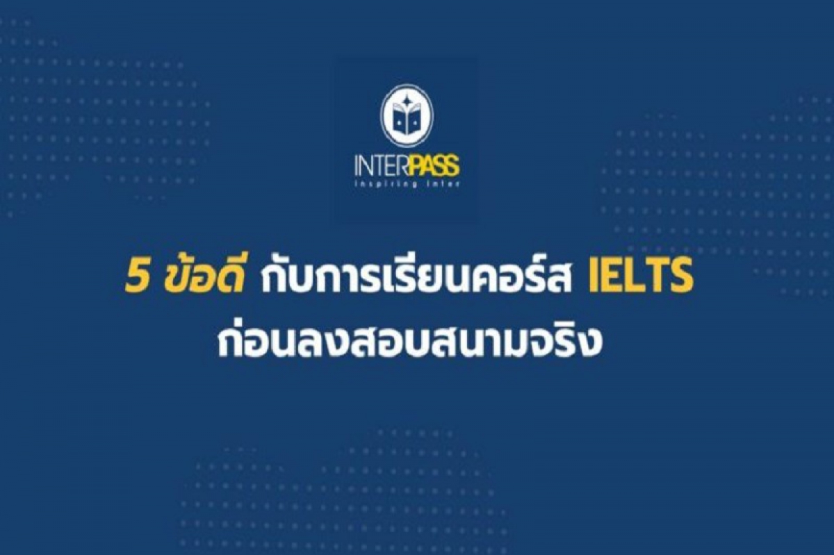 5 ข้อดี กับการเรียนคอร์ส IELTS ก่อนลงสอบสนามจริง ที่ Interpass